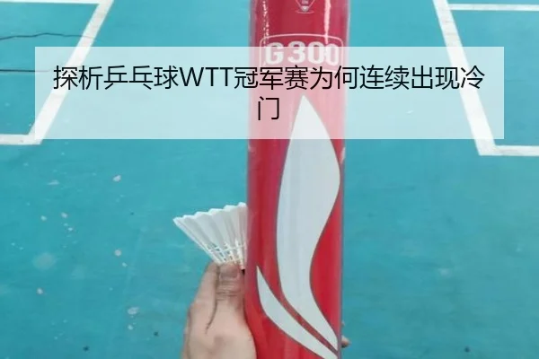 探析乒乓球WTT冠军赛为何连续出现冷门